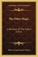 The Other Magic: A Romance of the Tropics (1921)