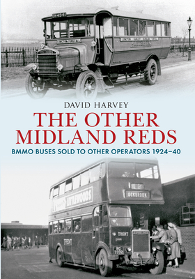 The Other Midland Reds: BMMO Buses Sold to Other Operators 1924-1940 - Harvey, David