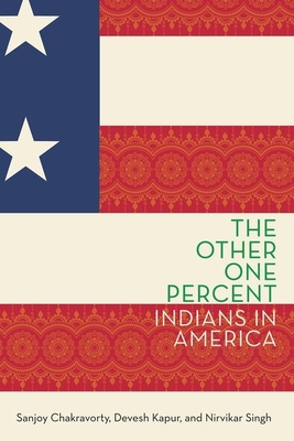 The Other One Percent: Indians in America - Chakravorty, Sanjoy, and Kapur, Devesh, and Singh, Nirvikar