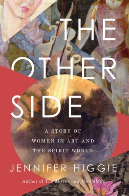 The Other Side: A Story of Women in Art and the Spirit World - Higgie, Jennifer