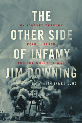 The Other Side of Infamy: My Journey Through Pearl Harbor and the World of War - Downing, Jim, Rev., and Lund, James