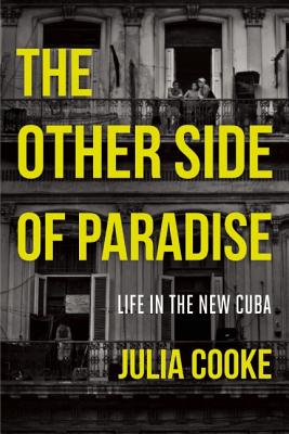 The Other Side of Paradise: Life in the New Cuba - Cooke, Julia