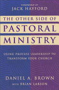 The Other Side of Pastoral Ministry: Using Process Leadership to Transform Your Church