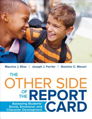The Other Side of the Report Card: Assessing Students  Social, Emotional, and Character Development - Elias, Maurice J, and Ferrito, Joseph J, and Moceri, Dominic C