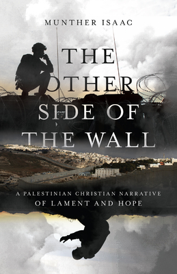The Other Side of the Wall: A Palestinian Christian Narrative of Lament and Hope - Isaac, Munther