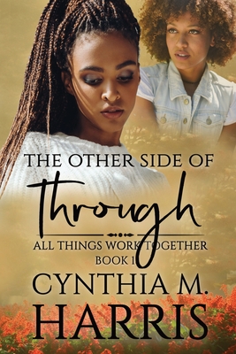 The Other Side of Through: All Things Work Together... - Harris, Cynthia Middlebrooks