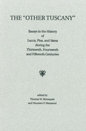 The 'Other Tuscany': Essays in the History of Lucca, Pisa, and Siena During the Thirteenth, Fourteenth, and Fifteenth Centuries