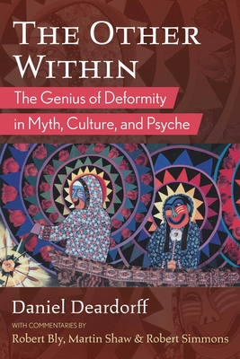 The Other Within: The Genius of Deformity in Myth, Culture, and Psyche - Deardorff, Daniel, and Bly, Robert (Commentaries by), and Shaw, Martin (Commentaries by)