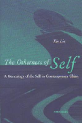 The Otherness of Self: A Genealogy of Self in Contemporary China - Xin, Liu