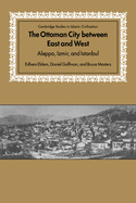 The Ottoman City Between East and West: Aleppo, Izmir, and Istanbul