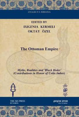 The Ottoman Empire: Myths, Realities and 'Black Holes' (Contributions in Honor of Colin Imber) - Kermeli, Eugenia (Editor), and zel, Oktay (Editor)