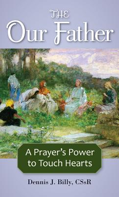 The Our Father: A Prayer's Power to Touch Hearts - Billy, Dennis, Father, Cssr