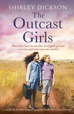 The Outcast Girls: A completely heartbreaking and gripping World War 2 historical novel - Dickson, Shirley