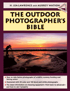 The Outdoor Photographer's Bible - Lawrence, H Lea, and Watson, Aubrey, and Lawrence, Lea