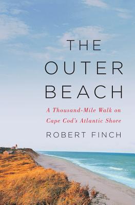 The Outer Beach: A Thousand-Mile Walk on Cape Cod's Atlantic Shore - Finch, Robert