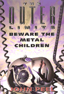 The Outer Limits: Beware the Metal Children - Peel, John