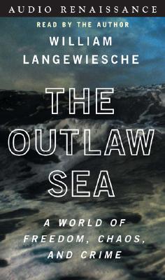 The Outlaw Sea: A World of Freedom, Chaos, and Crime - Langewiesche, William, Professor (Read by)