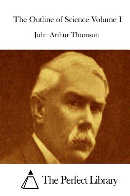 The Outline of Science Volume I - The Perfect Library (Editor), and Thomson, John Arthur