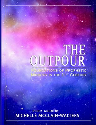 The Outpour: Foundations of Prophetic Ministry in the 21st Century - McClain-Walters, Michelle