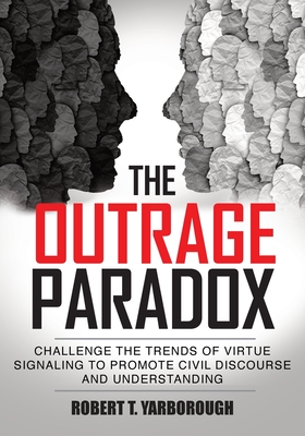 The Outrage Paradox: The Cult of Moral Superiority and Rise of Manufactured Victimhood - Yarborough, Robert T