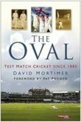 The Oval: Test Match Cricket Since 1880 - Mortimer, David, and Pocock, Pat (Foreword by)