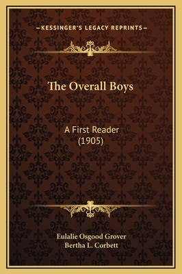 The Overall Boys: A First Reader (1905) - Grover, Eulalie Osgood, and Corbett, Bertha L (Illustrator)