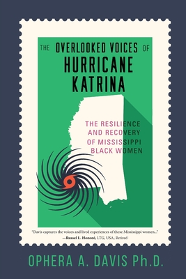 The Overlooked Voices of Hurricane Katrina: The Resilience and Recovery of Mississippi Black Women - Davis, Ophera