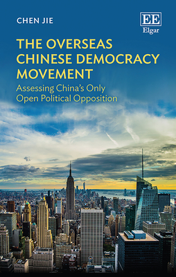 The Overseas Chinese Democracy Movement: Assessing China's Only Open Political Opposition - Chen, Jie