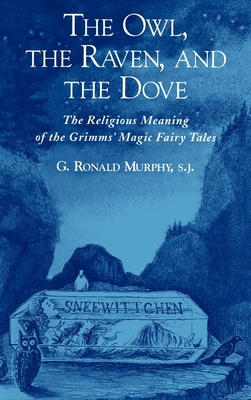 The Owl, the Raven, & the Dove: The Religious Meaning of the Grimms' Magic Fairy Tales - Murphy, G Ronald, S.J.