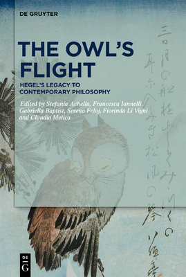 The Owl's Flight: Hegel's Legacy to Contemporary Philosophy - Achella, Stefania (Editor), and Iannelli, Francesca (Editor), and Baptist, Gabriella (Editor)