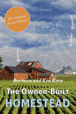 The Owner-Built Homestead - Kern, Barbara, and Kern, Ken