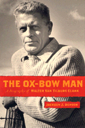 The Ox-bow Man: A Biography of Walter Van Tilburg Clark