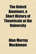 The Oxford Amateurs, a Short History of Theatricals at the University