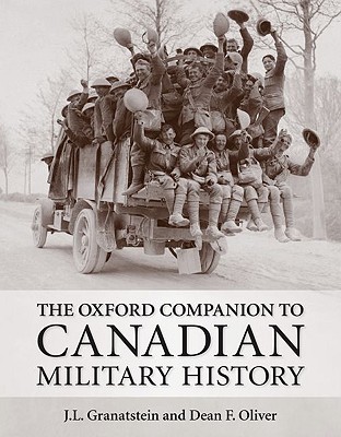 The Oxford Companion to Canadian Military History - L. Granatstein, J., and F. Oliver, Dean