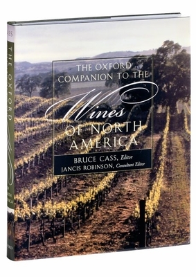 The Oxford Companion to the Wines of North America - Cass, Bruce (Editor), and Robinson, Jancis (Editor)