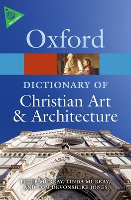 The Oxford Dictionary of Christian Art and Architecture - Devonshire Jones, Tom (Editor), and Murray, Linda (Editor), and Murray, Peter (Editor)