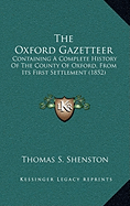 The Oxford Gazetteer: Containing a Complete History of the County of Oxford, from Its First Settlement (1852) - Shenston, Thomas S