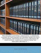 The Oxford Gazetteer; Containing a Complete History of the County of Oxford from Its First Settlement, Together with a Full Abstract of Each Census, Carefully Copied from the Original Abstracts. --