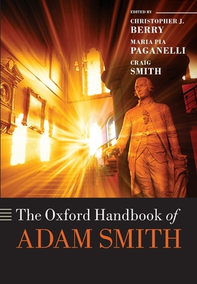 The Oxford Handbook of Adam Smith - Berry, Christopher J. (Editor), and Paganelli, Maria Pia (Editor), and Smith, Craig (Editor)