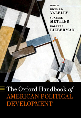 The Oxford Handbook of American Political Development - Valelly, Richard M. (Editor), and Mettler, Suzanne (Editor), and Lieberman, Robert C. (Editor)