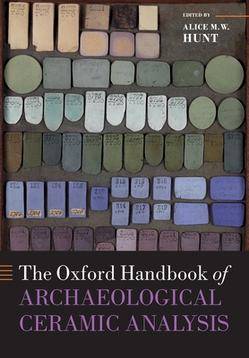 The Oxford Handbook of Archaeological Ceramic Analysis - Hunt, Alice M. W. (Editor)