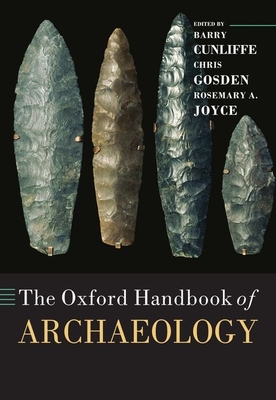 The Oxford Handbook of Archaeology - Cunliffe, Barry (Editor), and Gosden, Chris (Editor), and Joyce, Rosemary A (Editor)