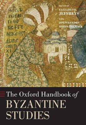 The Oxford Handbook of Byzantine Studies - Jeffreys, Elizabeth (Editor), and Haldon, John, and Cormack, Robin, Mr.