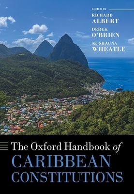 The Oxford Handbook of Caribbean Constitutions - Albert, Richard (Editor), and O'Brien, Derek (Editor), and Wheatle, Se-Shauna (Editor)