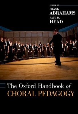 The Oxford Handbook of Choral Pedagogy - Abrahams, Frank (Editor), and Head, Paul D (Editor)