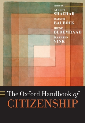 The Oxford Handbook of Citizenship - Shachar, Ayelet (Editor), and Bauboeck, Rainer (Editor), and Bloemraad, Irene (Editor)