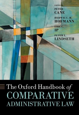 The Oxford Handbook of Comparative Administrative Law - Cane, Peter (Editor), and Hofmann, Herwig C H (Editor), and Ip, Eric C (Editor)