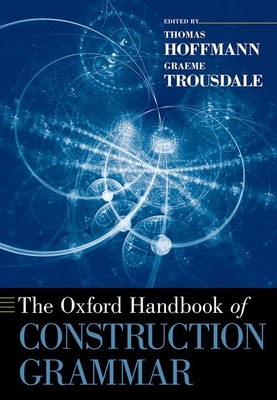 The Oxford Handbook of Construction Grammar - Hoffmann, Thomas (Editor), and Trousdale, Graeme (Editor)