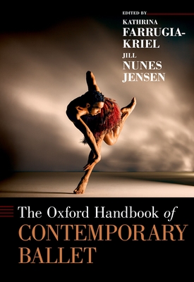 The Oxford Handbook of Contemporary Ballet - Farrugia-Kriel, Kathrina (Editor), and Nunes Jensen, Jill (Editor)