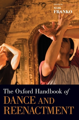 The Oxford Handbook of Dance and Reenactment - Franko, Mark (Editor)